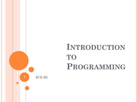 I NTRODUCTION TO P ROGRAMMING ICS 3U 1. W HAT I S A P ROGRAM ? A program is a set of instructions that makes the computer do something. There are two.