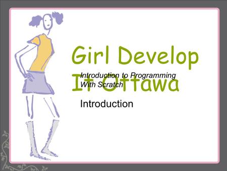 Girl Develop It Ottawa Introduction to Programming With Scratch Introduction.