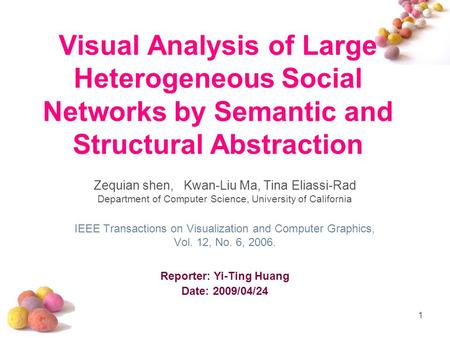 1 Visual Analysis of Large Heterogeneous Social Networks by Semantic and Structural Abstraction Zequian shen, Kwan-Liu Ma, Tina Eliassi-Rad Department.