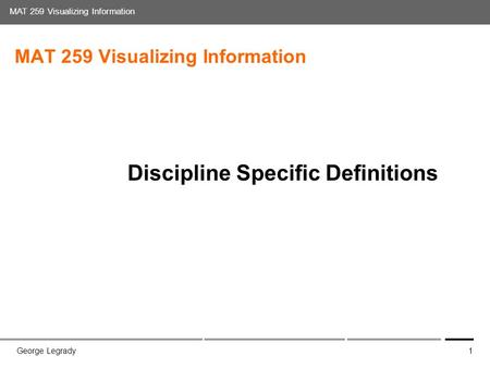 Media Arts and Technology Graduate Program UC Santa Barbara MAT 259 Visualizing Information George Legrady1 MAT 259 Visualizing Information Discipline.