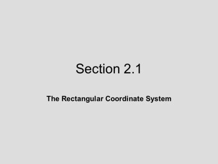 Section 2.1 The Rectangular Coordinate System. Objective 1: Plot ordered pairs on a rectangular coordinate system. 2.1 Lecture Guide: The Rectangular.