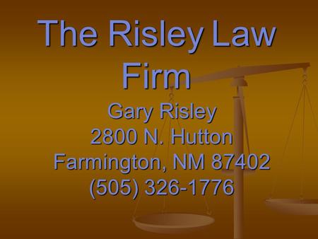 The Risley Law Firm Gary Risley 2800 N. Hutton Farmington, NM 87402 (505) 326-1776.