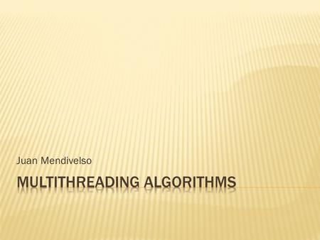 Juan Mendivelso.  Serial Algorithms: Suitable for running on an uniprocessor computer in which only one instruction executes at a time.  Parallel Algorithms: