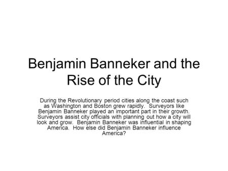 Benjamin Banneker and the Rise of the City During the Revolutionary period cities along the coast such as Washington and Boston grew rapidly. Surveyors.