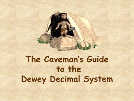 The Caveman’s Guide to the Dewey Decimal System