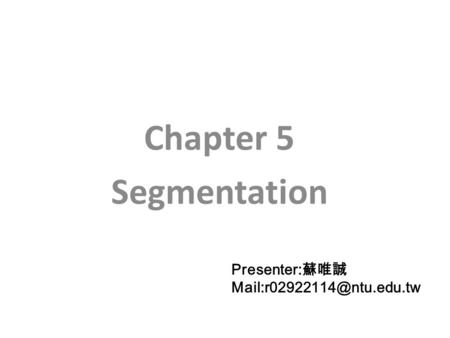 Chapter 5 Segmentation Presenter: 蘇唯誠