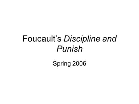 Foucault’s Discipline and Punish Spring 2006. About the Author To the extent that Foucault fits into the philosophical tradition, it is the critical tradition.