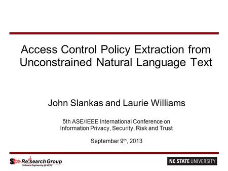 Access Control Policy Extraction from Unconstrained Natural Language Text John Slankas and Laurie Williams 5th ASE/IEEE International Conference on Information.