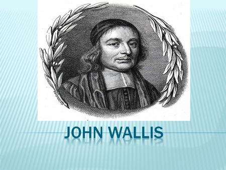  John was born at Ashford on November 22, 1616  He became interested in mathematics after reading his brother’s arithmetic book and with his help, mastering.