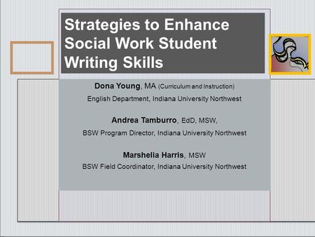 Strategies to Enhance Social Work Student Writing Skills Dona Young, MA (Curriculum and Instruction) English Department, Indiana University Northwest Andrea.