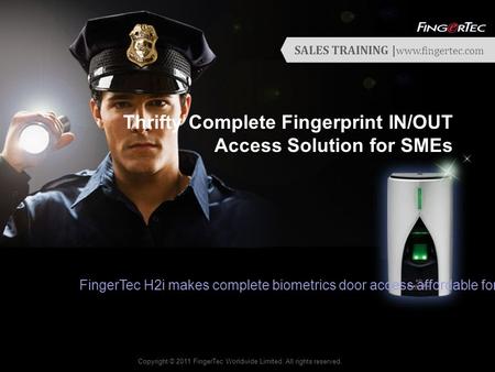 SALES TRAINING | www.fingertec.com Thrifty Complete Fingerprint IN/OUT Access Solution for SMEs FingerTec H2i makes complete biometrics door access affordable.