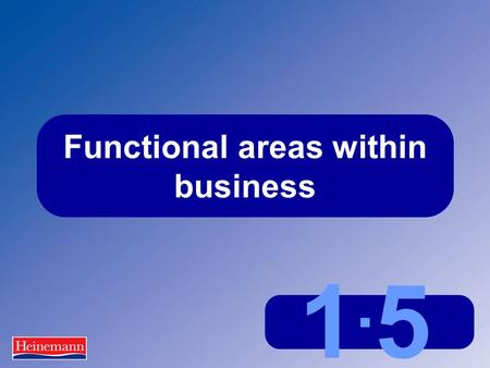 1.51.5 Functional areas within business. 1.5 Functional areas within business Key functions in business Operations Finance Research and development Human.