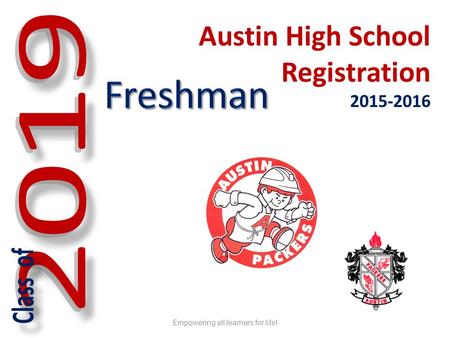 Austin High School Registration 2015-2016 Empowering all learners for life!