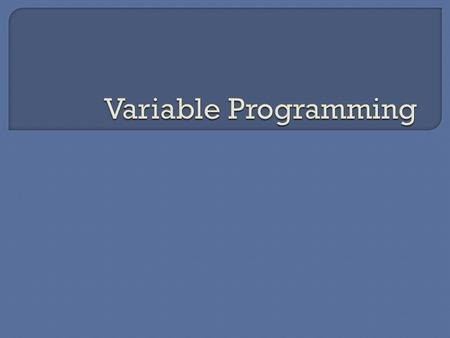  Variable = is a value that may change within a given scope of a problem or equation  Examples = x, a, in our activity ATPICK  Programming = The action.