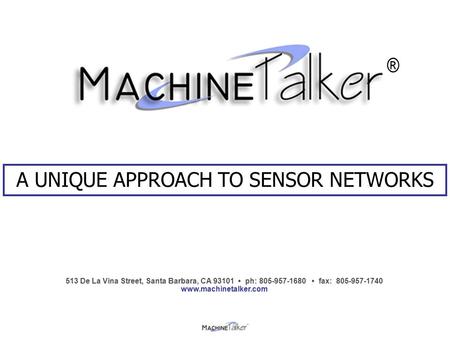 513 De La Vina Street, Santa Barbara, CA 93101 ph: 805-957-1680 fax: 805-957-1740 www.machinetalker.com A UNIQUE APPROACH TO SENSOR NETWORKS ®