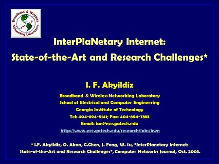 InterPlaNetary Internet: State-of-the-Art and Research Challenges* I. F. Akyildiz Broadband & Wireless Networking Laboratory School of Electrical and Computer.