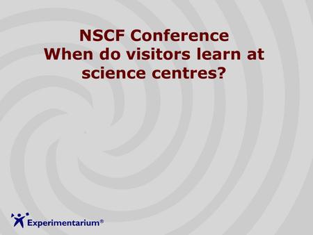 NSCF Conference When do visitors learn at science centres?