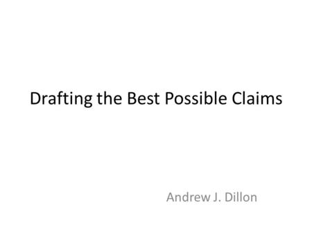 Drafting the Best Possible Claims Andrew J. Dillon.