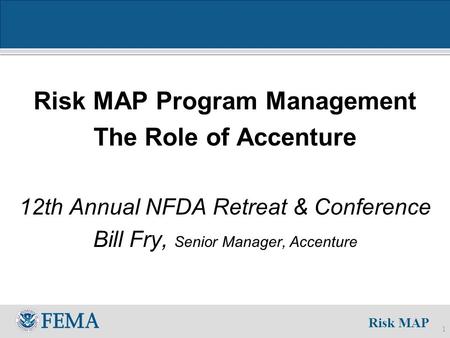 Risk MAP 1 Risk MAP Program Management The Role of Accenture 12th Annual NFDA Retreat & Conference Bill Fry, Senior Manager, Accenture.