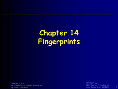 14- PRENTICE HALL ©2007 Pearson Education, Inc. Upper Saddle River, NJ 07458 CRIMINALISTICS An Introduction to Forensic Science, 9/E By Richard Saferstein.