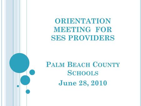 ORIENTATION MEETING FOR SES PROVIDERS P ALM B EACH C OUNTY S CHOOLS June 28, 2010.