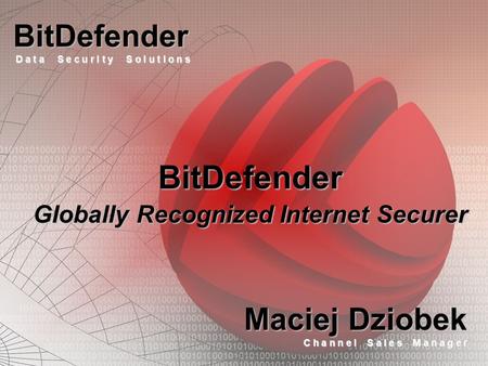 BitDefender Globally Recognized Internet Securer BitDefender D a t a S e c u r I t y S o l u t I o n s D a t a S e c u r I t y S o l u t I o n s Maciej.