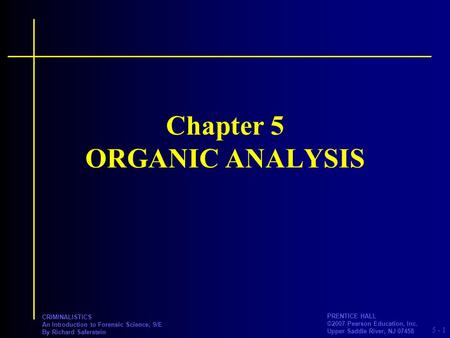 5 - PRENTICE HALL ©2007 Pearson Education, Inc. Upper Saddle River, NJ 07458 CRIMINALISTICS An Introduction to Forensic Science, 9/E By Richard Saferstein.