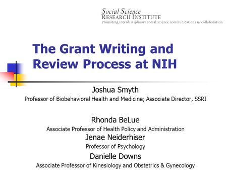 The Grant Writing and Review Process at NIH Joshua Smyth Professor of Biobehavioral Health and Medicine; Associate Director, SSRI Rhonda BeLue Associate.