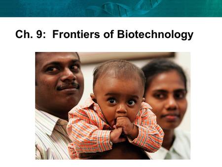 Ch. 9:  Frontiers of Biotechnology