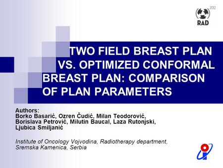 TWO FIELD BREAST PLAN VS. OPTIMIZED CONFORMAL BREAST PLAN: COMPARISON OF PLAN PARAMETERS Authors: Borko Basarić, Ozren Čudić, Milan Teodorović, Borislava.