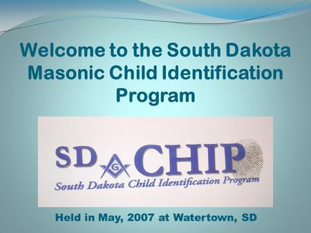 Welcome to the South Dakota Masonic Child Identification Program Held in May, 2007 at Watertown, SD.