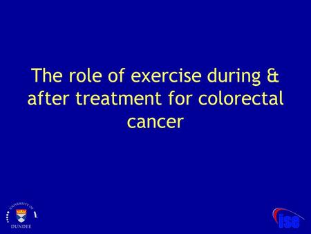 The role of exercise during & after treatment for colorectal cancer.