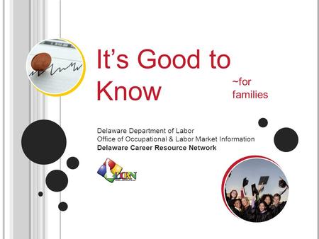 It’s Good to Know Delaware Department of Labor Office of Occupational & Labor Market Information Delaware Career Resource Network ~for families.