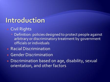  Civil Rights  Definition: policies designed to protect people against arbitrary or discriminatory treatment by government officials or individuals 