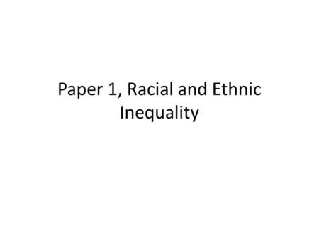 Paper 1, Racial and Ethnic Inequality. Learning Objectives Accurately describe the social, economic, and political dimension of major problems and dilemmas.