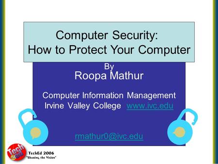 Computer Security: How to Protect Your Computer By Roopa Mathur Computer Information Management Irvine Valley College