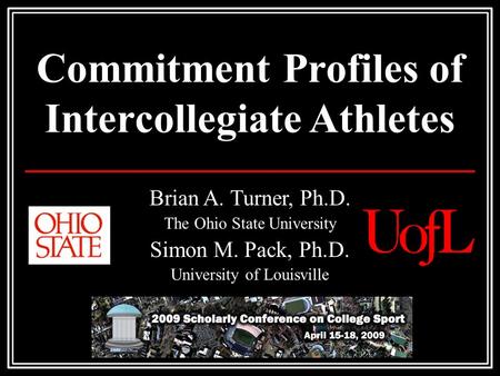 Commitment Profiles of Intercollegiate Athletes Brian A. Turner, Ph.D. The Ohio State University Simon M. Pack, Ph.D. University of Louisville.