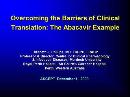 Overcoming the Barriers of Clinical Translation: The Abacavir Example Elizabeth J. Phillips, MD, FRCPC, FRACP Professor & Director, Centre for Clinical.