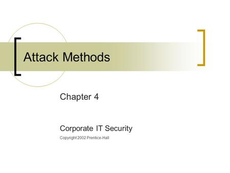 Attack Methods Chapter 4 Corporate IT Security Copyright 2002 Prentice-Hall.