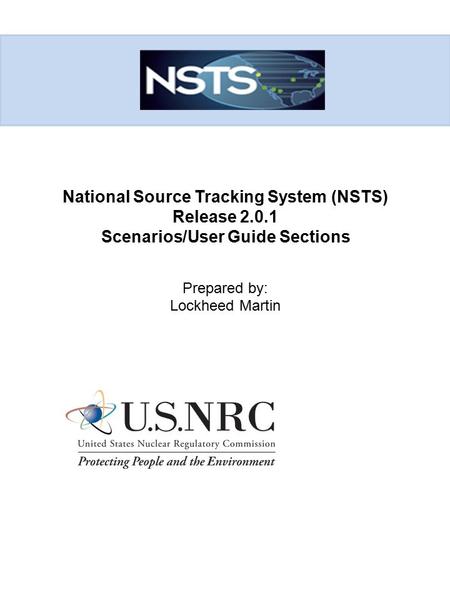 National Source Tracking System (NSTS) Release 2.0.1 Scenarios/User Guide Sections Prepared by: Lockheed Martin.