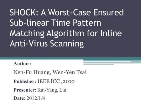 SHOCK: A Worst-Case Ensured Sub-linear Time Pattern Matching Algorithm for Inline Anti-Virus Scanning Author: Nen-Fu Huang, Wen-Yen Tsai Publisher: IEEE.