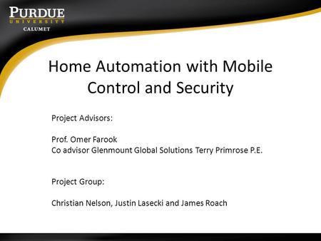 Home Automation with Mobile Control and Security Project Advisors: Prof. Omer Farook Co advisor Glenmount Global Solutions Terry Primrose P.E. Project.