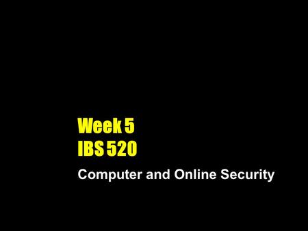 Week 5 IBS 520 Computer and Online Security. Cybercrime Online or Internet- based illegal acts What is a computer security risk? Computer crime Any illegal.