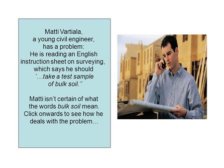 Matti Vartiala, a young civil engineer, has a problem: He is reading an English instruction sheet on surveying, which says he should ’…take a test sample.