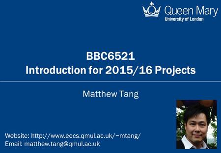 BBC6521 Introduction for 2015/16 Projects Matthew Tang Website: