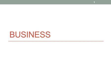 BUSINESS 1. Types of Business Small business International Public sector Multinational National Secondary Private sector Voluntary Tertiary Primary Goods.