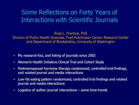 Some Reflections on Forty Years of Interactions with Scientific Journals Ross L. Prentice, PhD Division of Public Health Sciences, Fred Hutchinson Cancer.