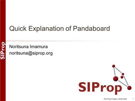 ©SIProp Project, 2006-2008 1 Quick Explanation of Pandaboard Noritsuna Imamura