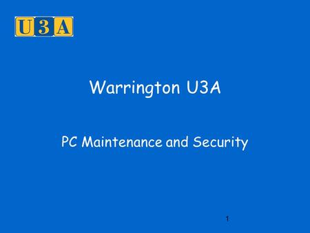 1 Warrington U3A PC Maintenance and Security. 2 PC Maintenance Temporary files are caused by web browsing, loading new programs, switching off the computer.