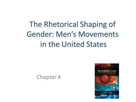 The Rhetorical Shaping of Gender: Men’s Movements in the United States Chapter 4.